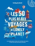 Angélique Adagio et Claire Angot - Les 50 plus beaux voyages de Lonely Planet - 50 itinéraires à pied, en voiture, en cargo, à vélo, en van, en train, en stop....