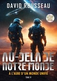 David Rousseau - Au-Delà de notre Monde Tome 4 : A l'Aube d'un monde unifié.