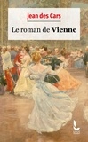 Jean Des Cars - Le roman de Vienne.