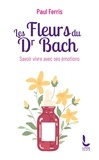 Paul Ferris - Les Fleurs du Docteur Bach - Savoir vivre avec ses émotions.
