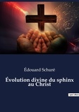 Edouard Schuré - Évolution divine du sphinx au Christ.