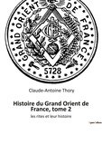 Claude-Antoine Thory - Ésotérisme et Paranormal  : Histoire du Grand Orient de France, tome 2 - les rites et leur histoire.