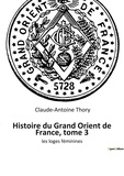 Claude-Antoine Thory - Ésotérisme et Paranormal  : Histoire du Grand Orient de France, tome 3 - les loges féminines.