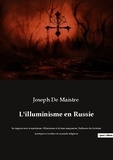 Maistre joseph De - Ésotérisme et Paranormal  : L'illuminisme en Russie - Ses rapports avec le martinisme, l'illuminisme et la franc-maçonnerie, l'influence des doctrines mystiques et occultes sur sa pensée religieuse.