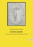 William Walker Atkinson - Ésotérisme et Paranormal  : La force pensée - La force par la pensée et la pensée par la force.