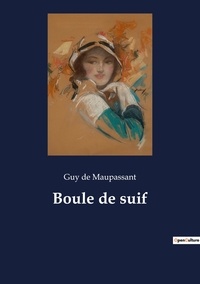 Guy de Maupassant - Les classiques de la littérature  : Boule de suif.