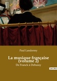 Paul Landormy - Histoire de l'Art et Expertise culturelle  : La musique française (volume 2) - De Franck à Debussy.