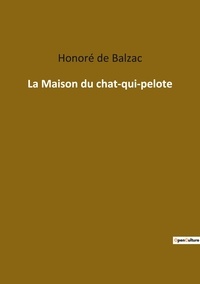 Honoré de Balzac - Les classiques de la littérature  : La Maison du chat-qui-pelote.
