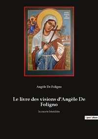 Foligno angèle De - Le livre des visions d'Angèle De Foligno - la sainte béatifiée.