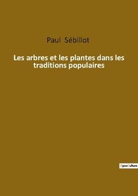 Paul Sébillot - Ésotérisme et Paranormal  : Les arbres et les plantes dans les traditions populaires.