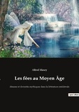 Alfred Maury - contes et légendes de nos régions  : Les fées au Moyen Âge - déesses et divinités mythiques dans la littérature médiévale.