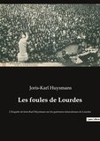 Joris-Karl Huysmans - Ésotérisme et Paranormal  : Les foules de Lourdes - L'Enquête de Joris-Karl Huysmans sur les guérisons miraculeuses de Lourdes.