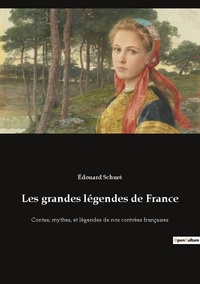 Edouard Schuré - Les grandes légendes de France - Contes, mythes, et légendes de nos contrées françaises.