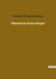 Etienne-François Bazot - Ésotérisme et Paranormal  : Manuel du franc-maçon.