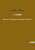 Joachim Menant - Ésotérisme et Paranormal  : Zoroastre - Essai sur la philosophie relig.