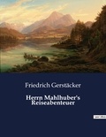 Friedrich Gerstäcker - Herrn Mahlhuber's Reiseabenteuer.