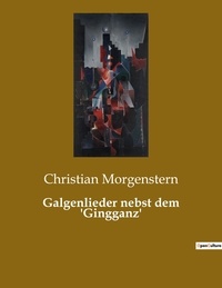 Christian Morgenstern - Galgenlieder nebst dem 'Gingganz'.