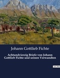 Johann Gottlieb Fichte - Achtundvierzig Briefe von Johann Gottlieb Fichte und seinen Verwandten.
