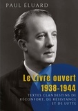 Paul Eluard - Le Livre ouvert : 1938-1944 - textes clandestins de réconfort, de résistance et de lutte.