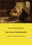 Guy de Maupassant - Une vie ou l'Humble vérité - Le premier roman de Maupassant.