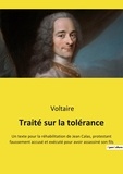  Voltaire - Traité sur la tolérance - Un texte pour la réhabilitation de Jean Calas, protestant faussement accusé et exécuté pour avoir assassiné son fils.