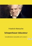 Friedrich Nietzsche - Schopenhauer éducateur - Considérations inactuelles vol 5, tome 2.