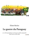 Elisée Reclus - La guerre du Paraguay - un conflit géopolitique raconté par le célèbre géographe Élisée Reclus (1830-1905).