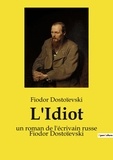 Fédor Mikhaïlovitch Dostoïevski - L'Idiot - un roman de l'écrivain russe Fiodor Dostoïevski.
