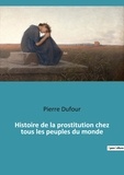 Pierre Dufour - Histoire de la prostitution chez tous les peuples du monde depuis l'Antiquité jusqu'à nos jours - Tome 1.