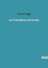 Victor Hugo - Les classiques de la littérature  : Les travailleurs de la mer.