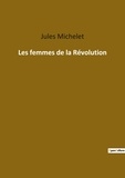 Jules Michelet - Les classiques de la littérature  : Les femmes de la revolution.