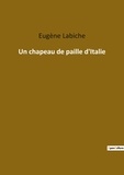 Eugène Labiche - Les classiques de la littérature  : Un chapeau de paille d'Italie.