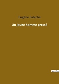 Eugène Labiche - Les classiques de la littérature  : Un jeune homme pressé.