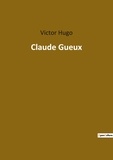 Victor Hugo - Les classiques de la littérature  : Claude Gueux.