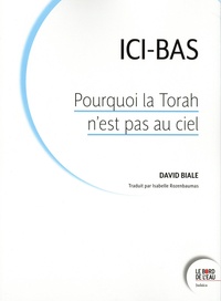 David Biale - Ici-bas - Pourquoi la Torah n’est pas au ciel.