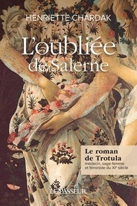 Henriette Chardak - L'oubliée de Salerne - Le roman de Trotula, médecin, sage-femme et féministe du XIe siècle.