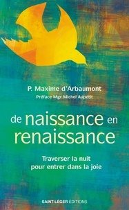 Maxime d' Arbaumont - De naissance en renaissance - Traverser la nuit pour entrer dans la joie.