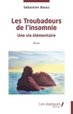 Sébastien Bassu - Les Troubadours de l'insomnie - Une vie élémentaire.