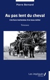 Pierre Bernard - Au pas lent du cheval - L'écriture inattendue d'un beau métier - Témoignage.