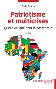 Dela Sorsy - Patriotisme et multicrises - Quelle Afrique pour la postérité.