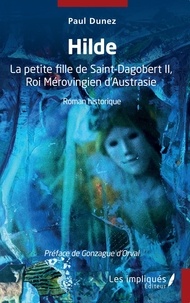 Paul Dunez - Hilde - La petite fille de Saint-Dagobert II, Roi Mérovingien d'Austrasie.