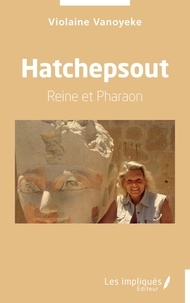 Violaine Vanoyeke - Hatchepsout - Reine et Pharaon.