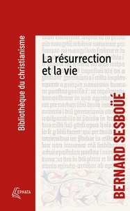 Bernard Sesboüé - La résurrection et la vie - Petite catéchèse sur les choses de la fin.