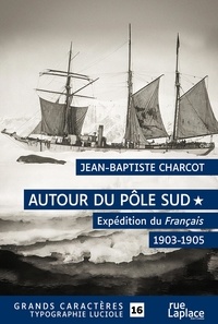 Jean-Baptiste Charcot - Autour du Pôle Sud Tome 1 : Expédition du Français 1903-1905.