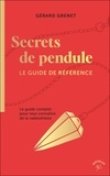 Gérard Grenet - Secrets de pendule - Le guide de référence - Le guide complet pour tout connaître de la radiesthésie.