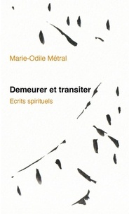 Marie-Odile Metral - Demeurer et transiter - Ecrits spirituels.