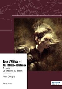 Alain Desgris - Saga d'Aliénor et des Blancs-Manteaux Tome 5 : La citadelle du désert.