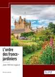 Jean-Michel Legaud - L'ordre des francs-jardiniers.