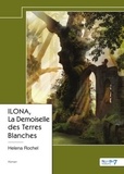 Helena Rochel - ILONA, la demoiselle des Terres Blanches.