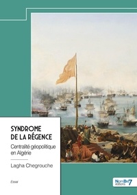 Lagha Chegrouche - Syndrome de la régence - Centralité géopolitique en Algérie.